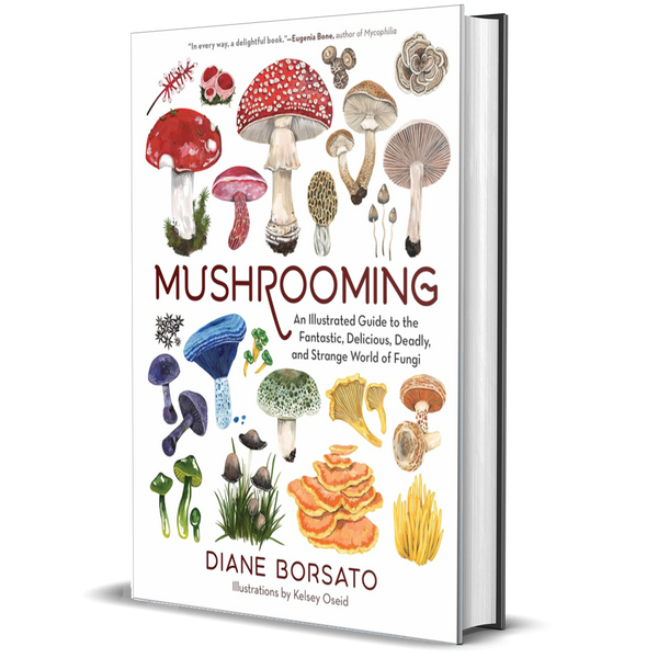 Mushrooming: An Illustrated Guide to the Fantastic, Delicious, Deadly, and Strange World of Fungi