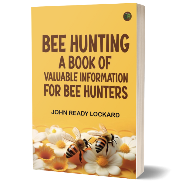 Bee Hunting: A Book of Valuable Information for Bee Hunters
