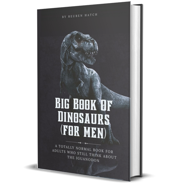 Big Book of Dinosaurs (for Men): A Totally Normal Book for Adults Who Still Think About the Iguanodon