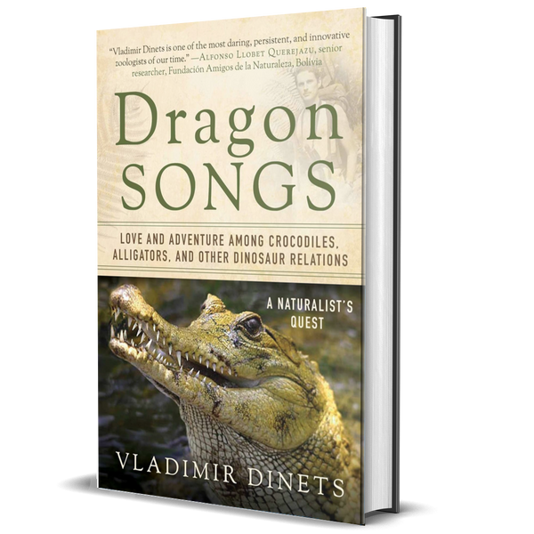 Dragon Songs: Love and Adventure Among Crocodiles, Alligators, and Other Dinosaur Relations