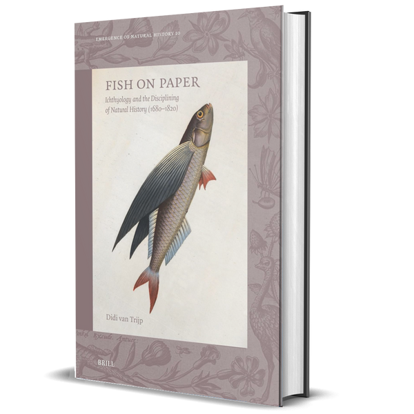 Fish on Paper: Ichthyology and the Disciplining of Natural History (1680–1820) (Emergence of Natural History, 10)
