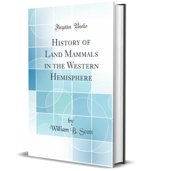 History of Land Mammals in the Western Hemisphere (Classic Reprint)