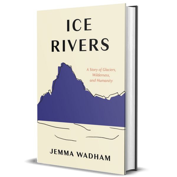 Ice Rivers: A Story of Glaciers, Wilderness, and Humanity