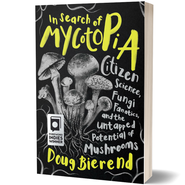 In Search of Mycotopia: Citizen Science, Fungi Fanatics, and the Untapped Potential of Mushrooms