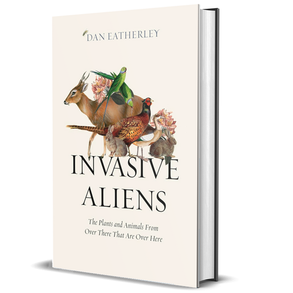 Invasive Aliens: The Plants and Animals from Over There that Are over Here - The Sunday Times, Telegraph and Waterstones Book of the Year