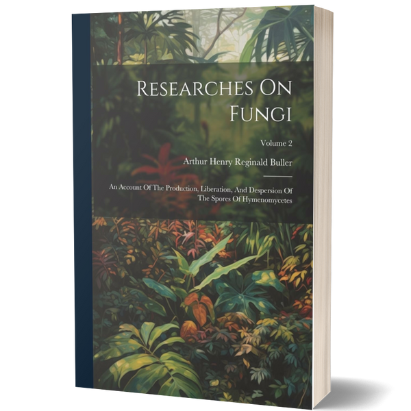 Researches on Fungi: An Account of the Production, Liberation, and Dispersion of the Spores of Hymenomycetes: Volume 2
