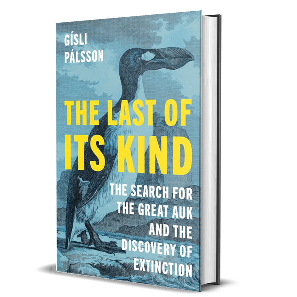 The Last of Its Kind: The Search for the Great Auk and the Discovery of Extinction