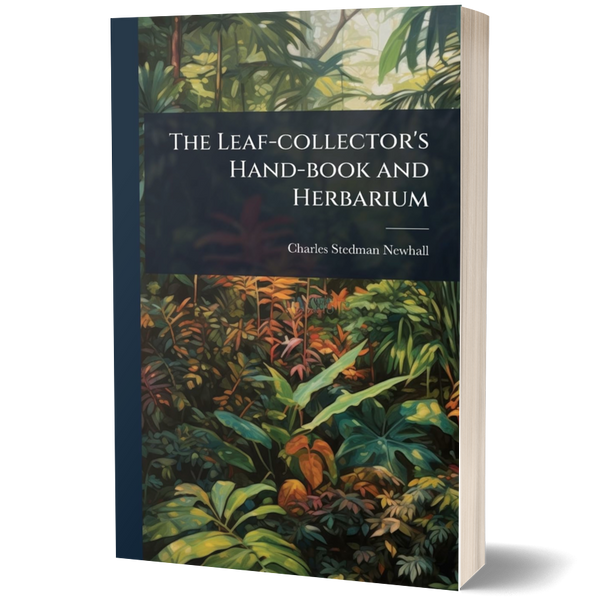 The Leaf-collector's Hand-book and Herbarium