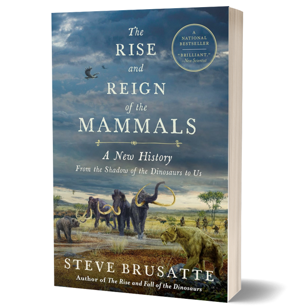 The Rise and Reign of the Mammals: A New History, From the Shadow of the Dinosaurs to Us