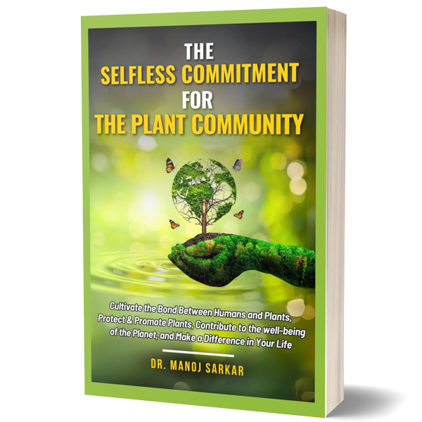 The Selfless Commitment for the Plant Community: Cultivate the Bond Between Humans and Plants, Protect & Promote Plants, Contribute to the Well-Being (Self-Mastery through the Kingdom of Plants)