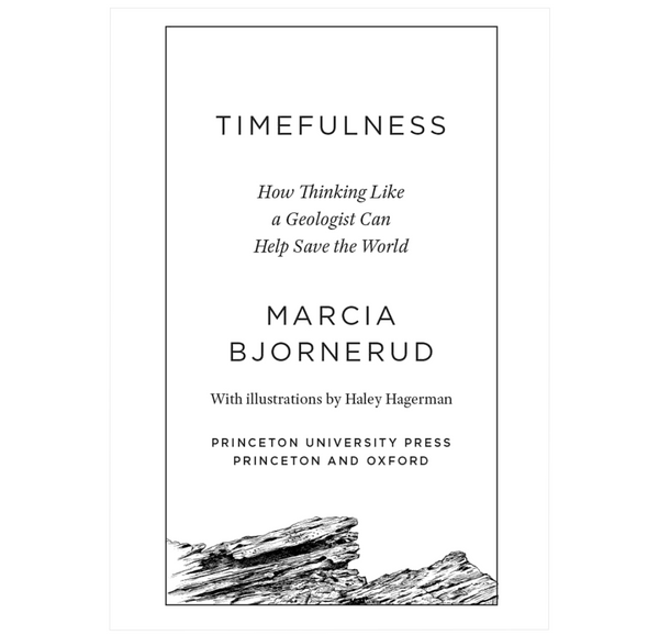 Timefulness: How Thinking Like a Geologist Can Help Save the World