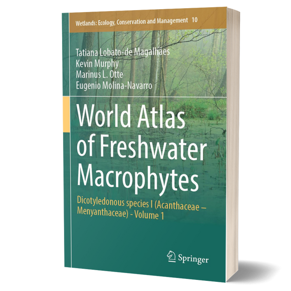 World Atlas of Freshwater Macrophytes: Dicotyledonous Species I (Acanthaceae – Menyanthaceae) - Volume 1 (Wetlands: Ecology, Conservation and Management, 10)